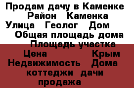 Продам дачу в Каменке-4 › Район ­ Каменка › Улица ­ Геолог › Дом ­ 25 › Общая площадь дома ­ 45 › Площадь участка ­ 4 › Цена ­ 700 000 - Крым Недвижимость » Дома, коттеджи, дачи продажа   